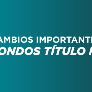 Cambios Importantes en Fondos Título IV – Efectivos 1 de julio de 2026